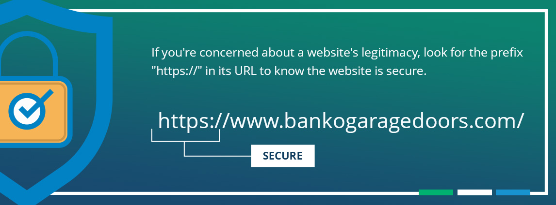 If you're concerned about a website's legitimacy, look for the prefix "https://" in its URL to know the website is secure.